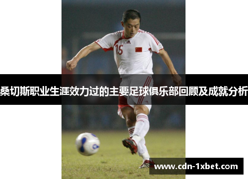 桑切斯职业生涯效力过的主要足球俱乐部回顾及成就分析