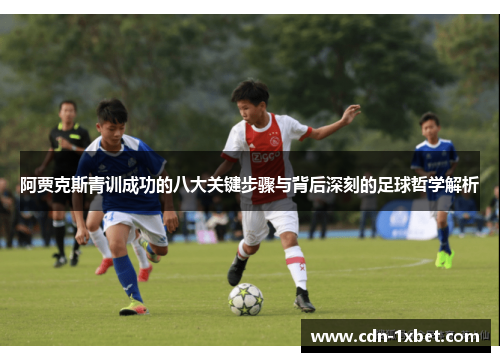 阿贾克斯青训成功的八大关键步骤与背后深刻的足球哲学解析 阿贾克斯青训成功的八大关键步骤与背后深刻的足球哲学解析