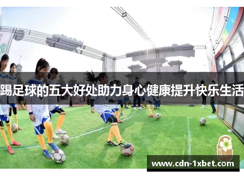 踢足球的五大好处助力身心健康提升快乐生活
