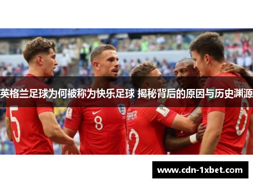 英格兰足球为何被称为快乐足球 揭秘背后的原因与历史渊源