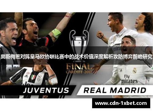 奥斯梅恩对阵皇马欧协联比赛中的战术价值深度解析攻防博弈前瞻研究