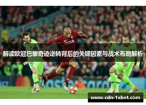 解读欧冠巴黎奇迹逆转背后的关键因素与战术布局解析