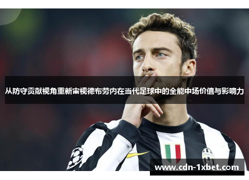 从防守贡献视角重新审视德布劳内在当代足球中的全能中场价值与影响力
