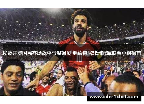 埃及开罗国民客场战平马泽姆贝 继续稳居非洲冠军联赛小组榜首