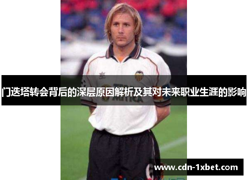 门迭塔转会背后的深层原因解析及其对未来职业生涯的影响