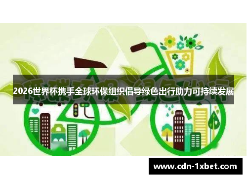 2026世界杯携手全球环保组织倡导绿色出行助力可持续发展