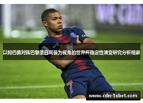 以姆巴佩对阵巴黎圣日耳曼为视角的世界杯稳定性演变研究分析观察