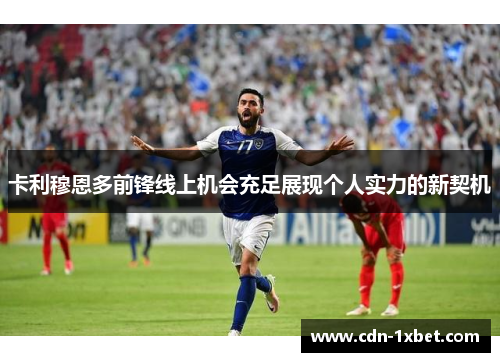 卡利穆恩多前锋线上机会充足展现个人实力的新契机